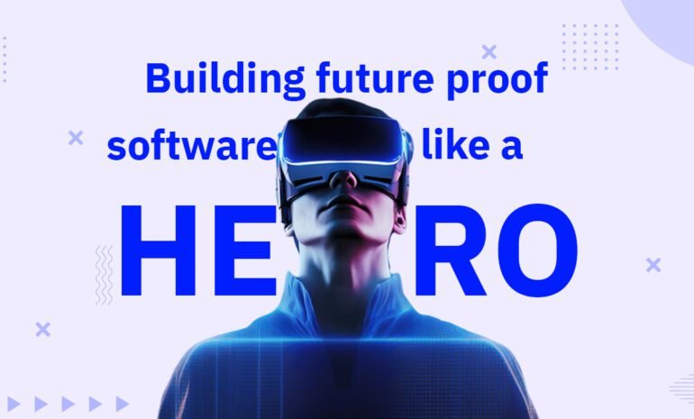 building_future_proof_software_like_a_hero